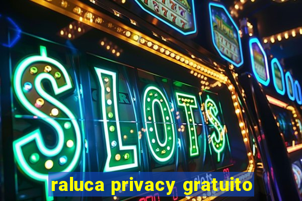 raluca privacy gratuito